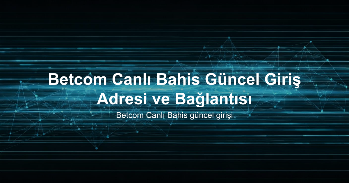 Betcom Canlı Bahis Güncel Giriş Adresi ve Bağlantısı