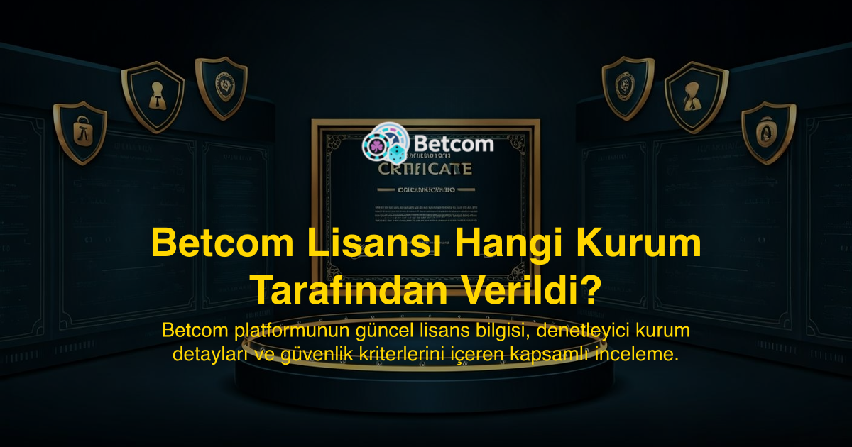 Betcom Lisansı Hangi Kurum Tarafından Verildi?