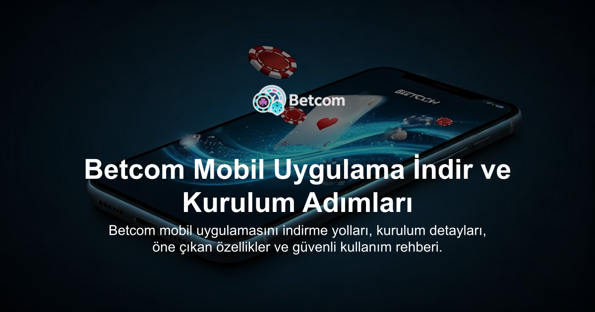 Betcom Mobil Uygulama İndir ve Kurulum Adımları