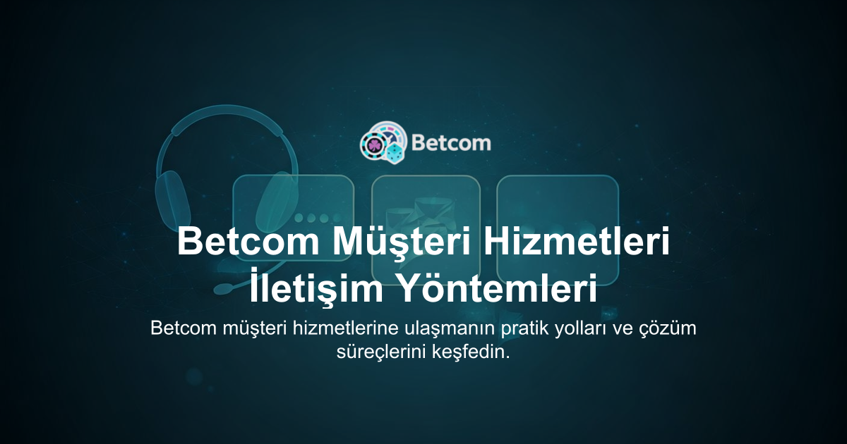 Betcom Müşteri Hizmetleri İletişim Yöntemleri