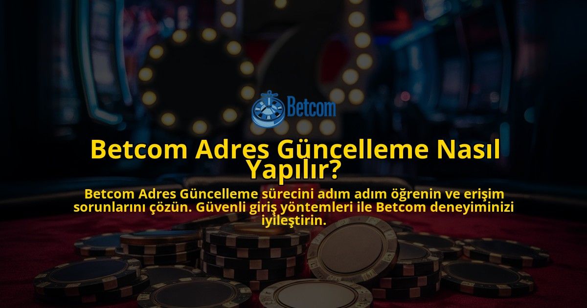 Betcom-Adres-Guncelleme-Nasil-Yapilir-overlay-1769245961.jpg