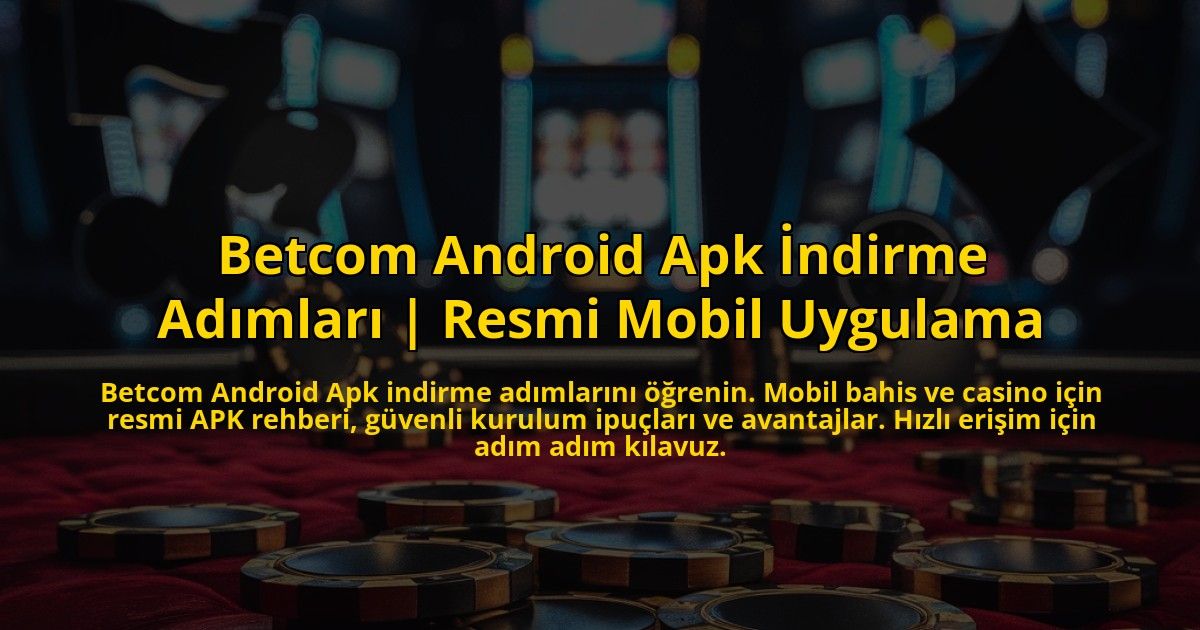 Betcom-Android-Apk-Indirme-Adimlari-Resmi-Mobil-Uygulama-overlay-1772832051.jpg