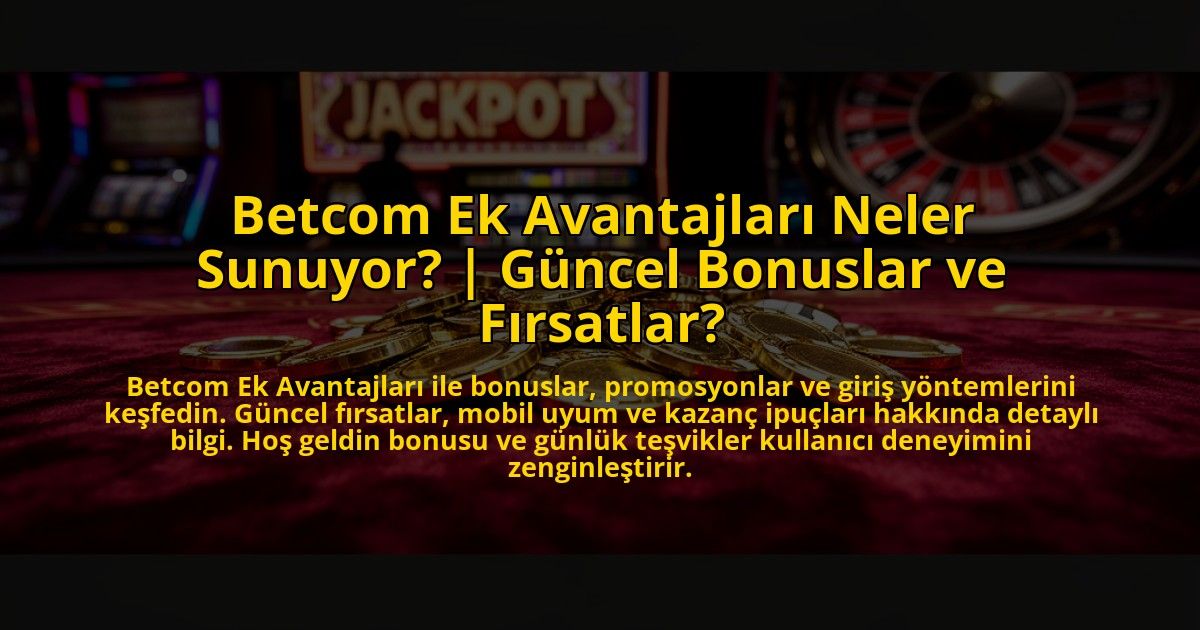 Betcom-Ek-Avantajlari-Neler-Sunuyor-Guncel-Bonuslar-ve-Firsatlar-overlay-1773610347.jpg