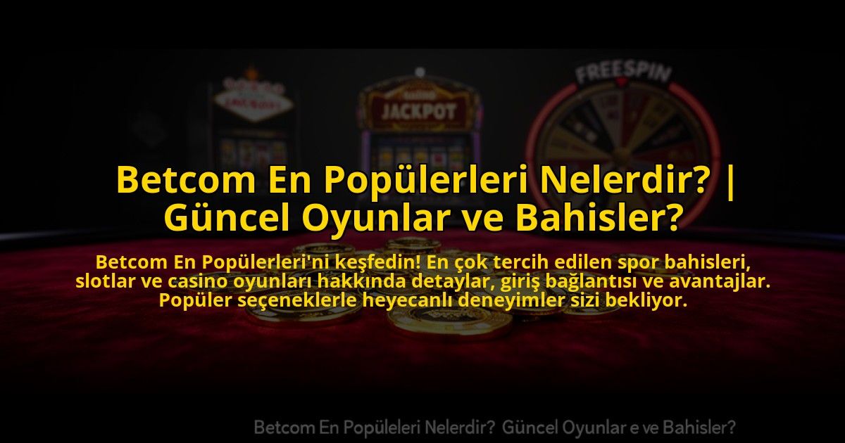 Betcom-En-Populerleri-Nelerdir-Guncel-Oyunlar-ve-Bahisler-overlay-1773697221.jpg