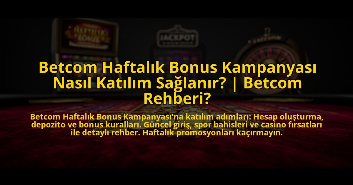 Betcom-Haftalik-Bonus-Kampanyasi-Nasil-Katilim-Saglanir-Betcom-Rehberi-overlay-1773541523.jpg