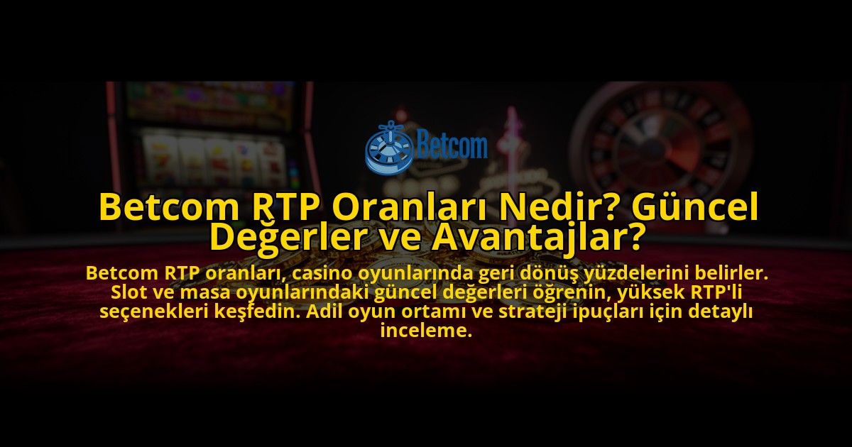Betcom-RTP-Oranlari-Nedir-Guncel-Degerler-ve-Avantajlar-overlay-1773586600.jpg