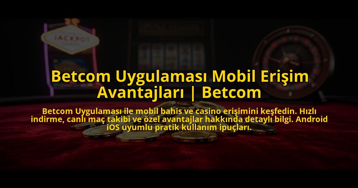 Betcom-Uygulamasi-Mobil-Erisim-Avantajlari-Betcom-overlay-1773545245.jpg