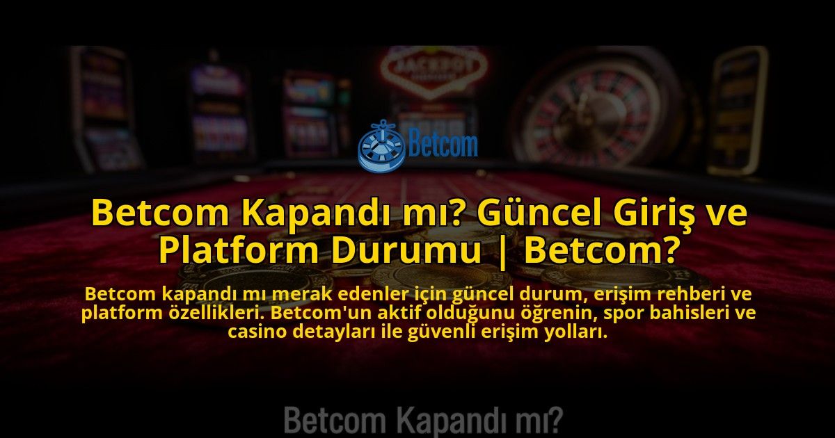 Betcom-Kapandi-mi-Guncel-Giris-ve-Platform-Durumu-Betcom-overlay-1776630629.jpg